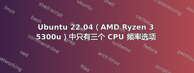 Ubuntu 22.04（AMD Ryzen 3 5300u）中只有三个 CPU 频率选项