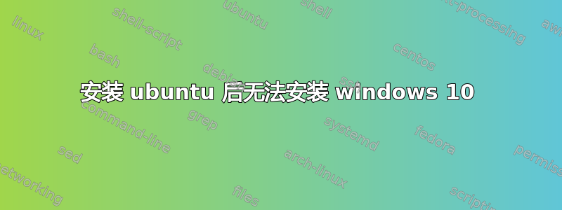 安装 ubuntu 后无法安装 windows 10