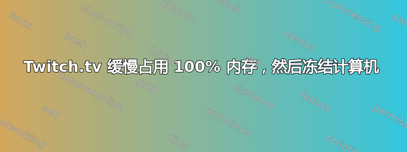 Twitch.tv 缓慢占用 100% 内存，然后冻结计算机