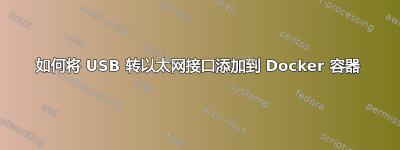 如何将 USB 转以太网接口添加到 Docker 容器