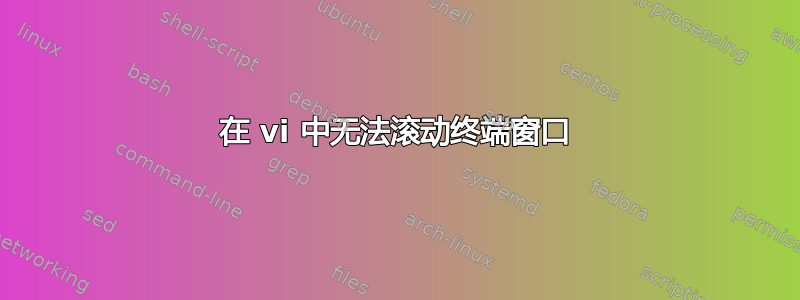 在 vi 中无法滚动终端窗口