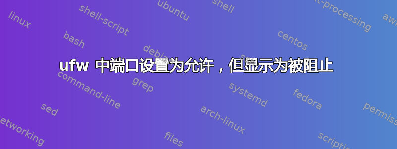 ufw 中端口设置为允许，但显示为被阻止