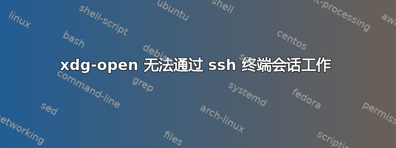 xdg-open 无法通过 ssh 终端会话工作