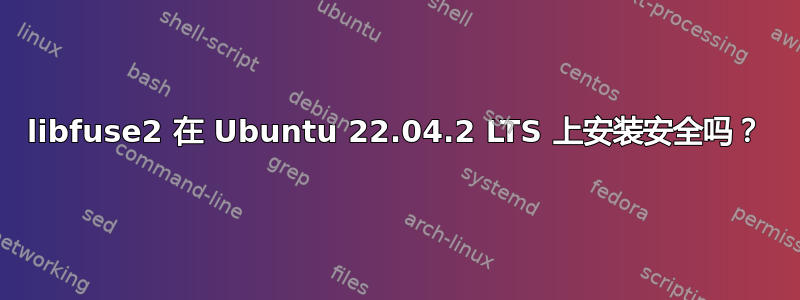 libfuse2 在 Ubuntu 22.04.2 LTS 上安装安全吗？