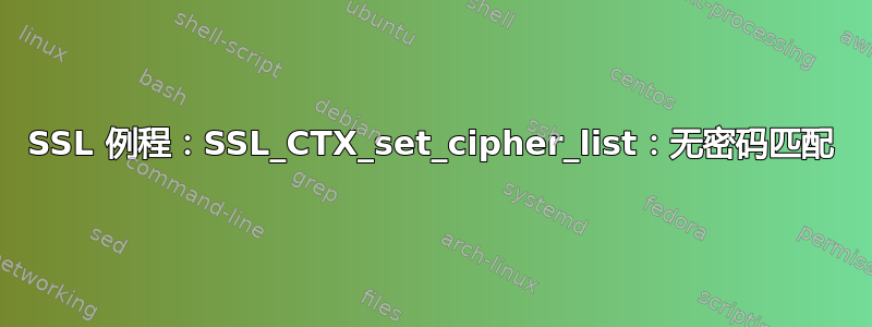 SSL 例程：SSL_CTX_set_cipher_list：无密码匹配