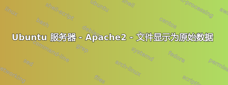 Ubuntu 服务器 - Apache2 - 文件显示为原始数据