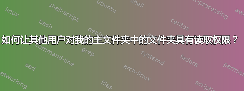 如何让其他用户对我的主文件夹中的文件夹具有读取权限？