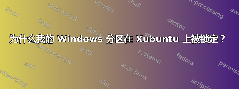 为什么我的 Windows 分区在 Xubuntu 上被锁定？