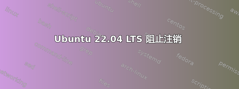 Ubuntu 22.04 LTS 阻止注销