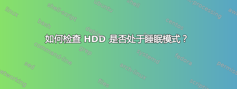 如何检查 HDD 是否处于睡眠模式？