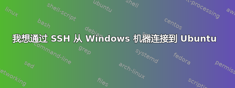 我想通过 SSH 从 Windows 机器连接到 Ubuntu 