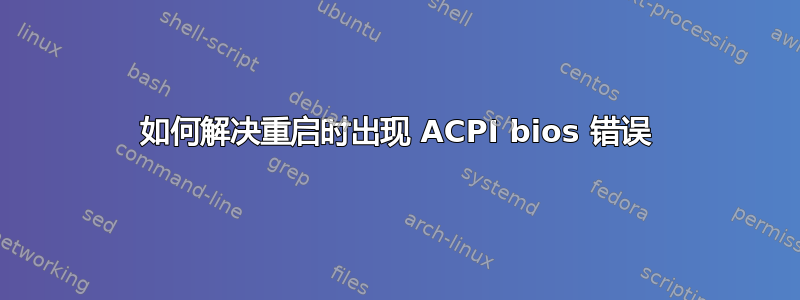 如何解决重启时出现 ACPI bios 错误