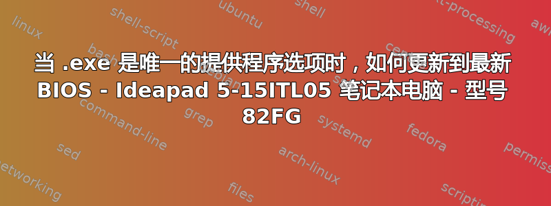 当 .exe 是唯一的提供程序选项时，如何更新到最新 BIOS - Ideapad 5-15ITL05 笔记本电脑 - 型号 82FG