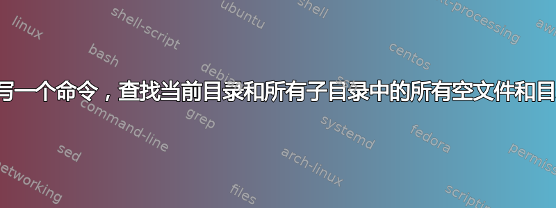 编写一个命令，查找当前目录和所有子目录中的所有空文件和目录