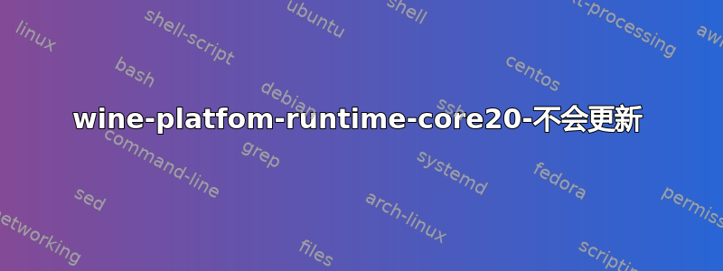 wine-platfom-runtime-core20-不会更新