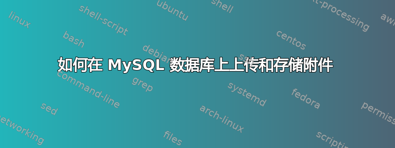 如何在 MySQL 数据库上上传和存储附件