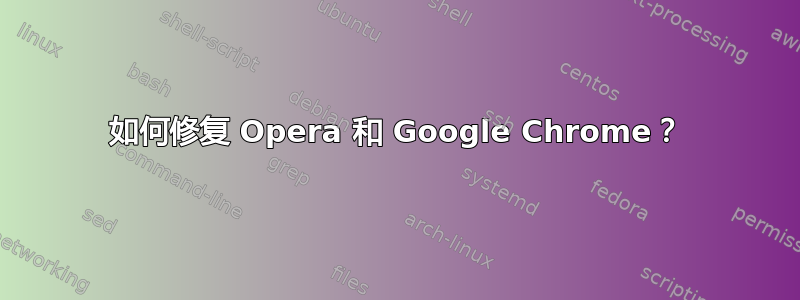 如何修复 Opera 和 Google Chrome？