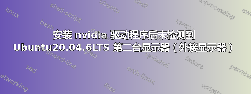 安装 nvidia 驱动程序后未检测到 Ubuntu20.04.6LTS 第二台显示器（外接显示器）