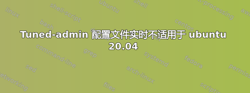 Tuned-admin 配置文件实时不适用于 ubuntu 20.04