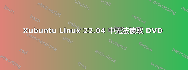 Xubuntu Linux 22.04 中无法读取 DVD