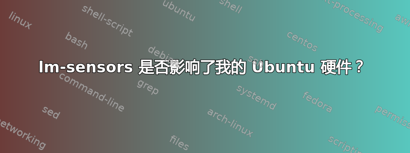 lm-sensors 是否影响了我的 Ubuntu 硬件？