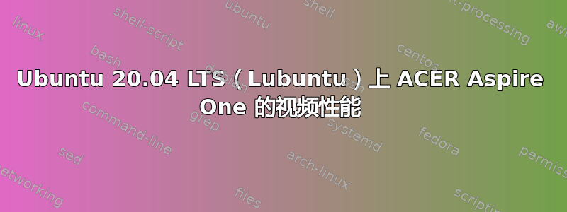 Ubuntu 20.04 LTS（Lubuntu）上 ACER Aspire One 的视频性能