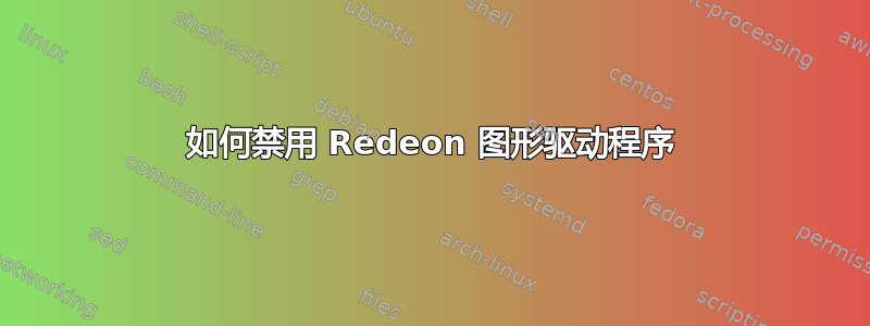 如何禁用 Redeon 图形驱动程序