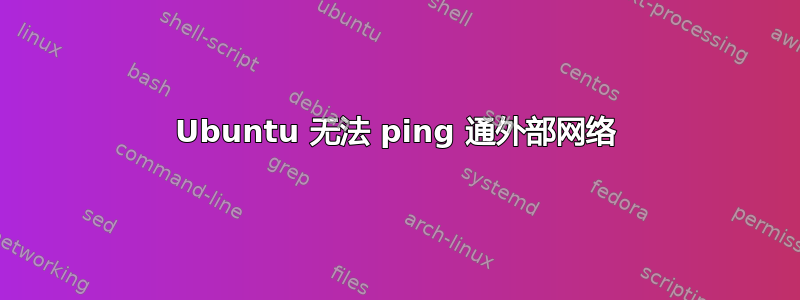 Ubuntu 无法 ping 通外部网络