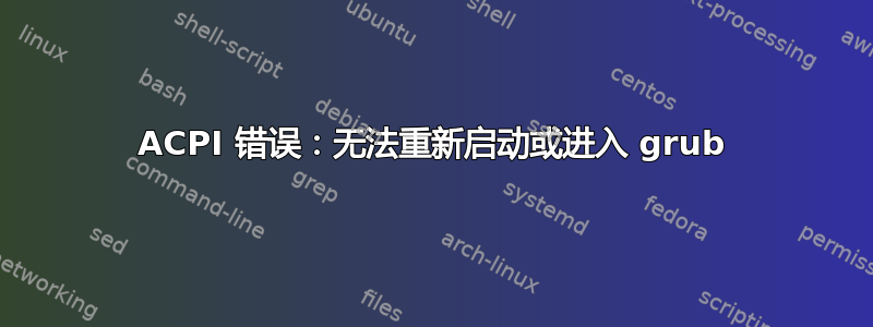 ACPI 错误：无法重新启动或进入 grub