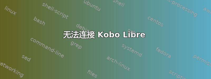 无法连接 Kobo Libre