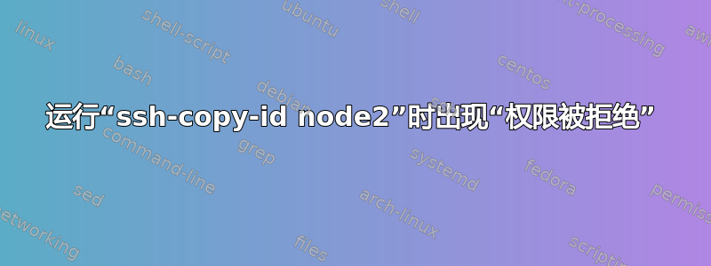 运行“ssh-copy-id node2”时出现“权限被拒绝”