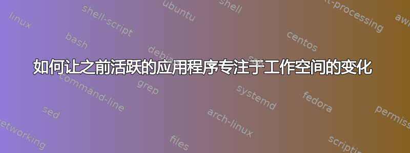 如何让之前活跃的应用程序专注于工作空间的变化