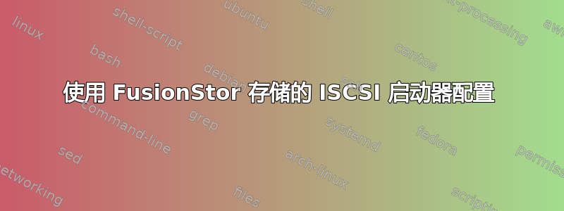 使用 FusionStor 存储的 ISCSI 启动器配置