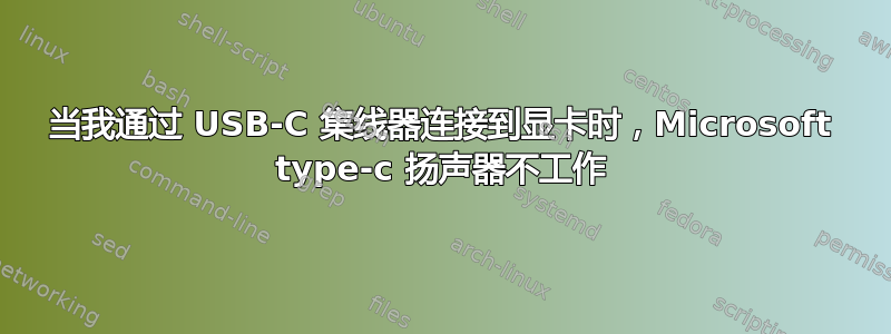 当我通过 USB-C 集线器连接到显卡时，Microsoft type-c 扬声器不工作