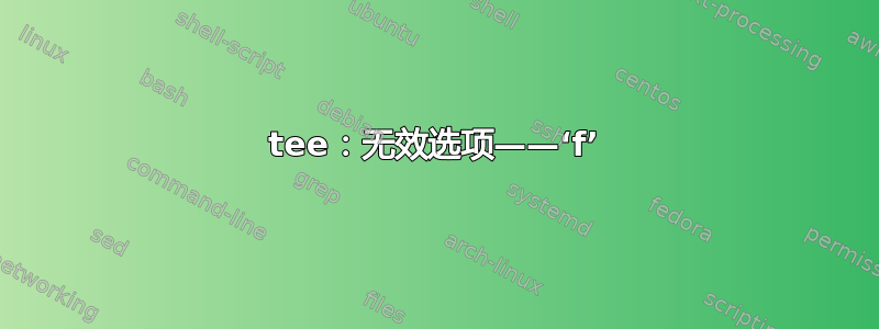 tee：无效选项——‘f’