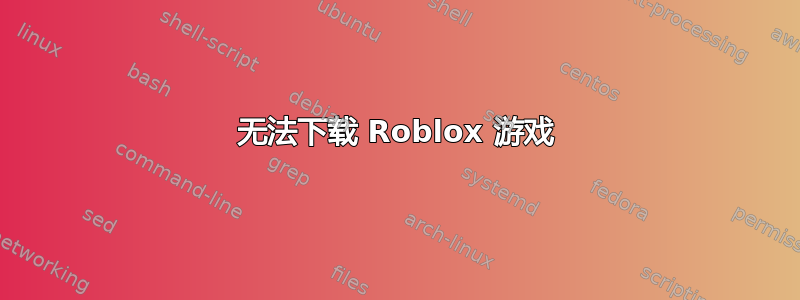 无法下载 Roblox 游戏