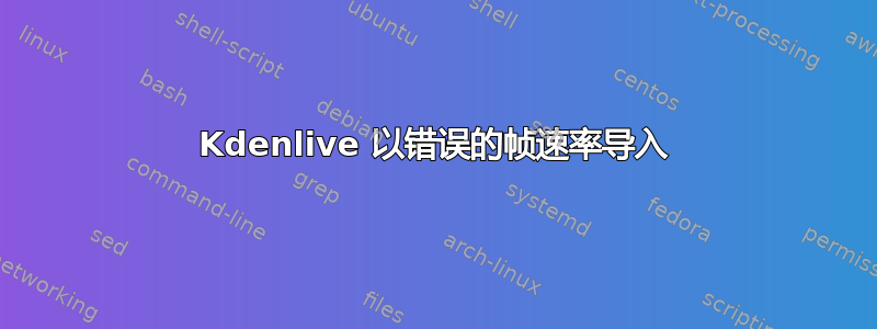 Kdenlive 以错误的帧速率导入