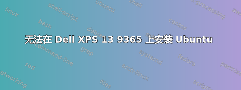 无法在 Dell XPS 13 9365 上安装 Ubuntu