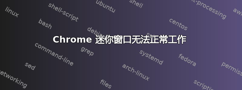 Chrome 迷你窗口无法正常工作