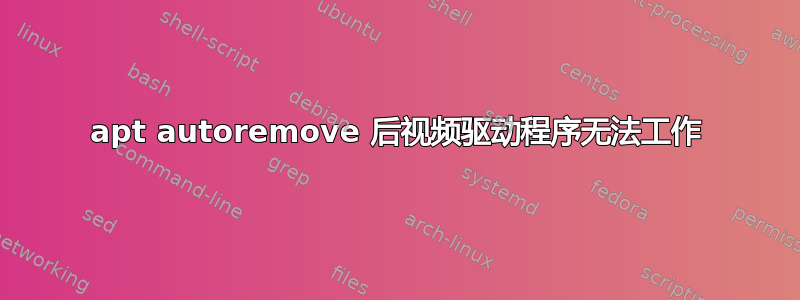 apt autoremove 后视频驱动程序无法工作