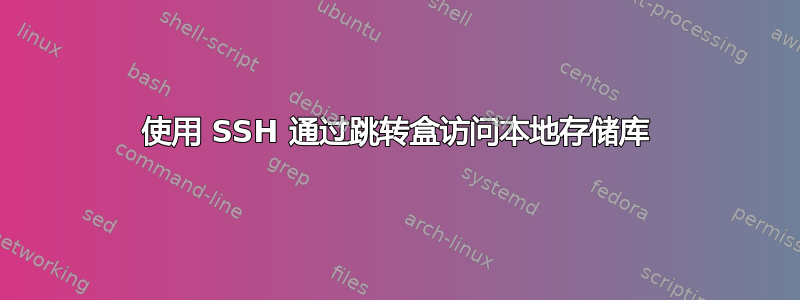 使用 SSH 通过跳转盒访问本地存储库