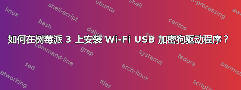 如何在树莓派 3 上安装 Wi-Fi USB 加密狗驱动程序？