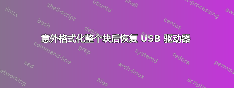 意外格式化整个块后恢复 USB 驱动器