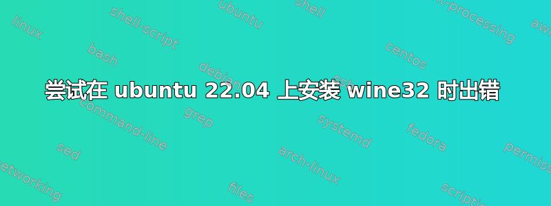 尝试在 ubuntu 22.04 上安装 wine32 时出错