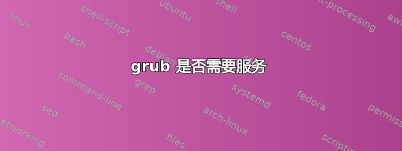 grub 是否需要服务