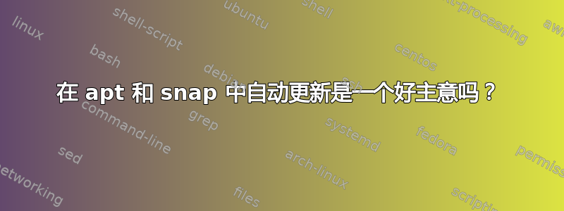 在 apt 和 snap 中自动更新是一个好主意吗？