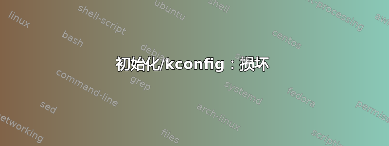 初始化/kconfig：损坏