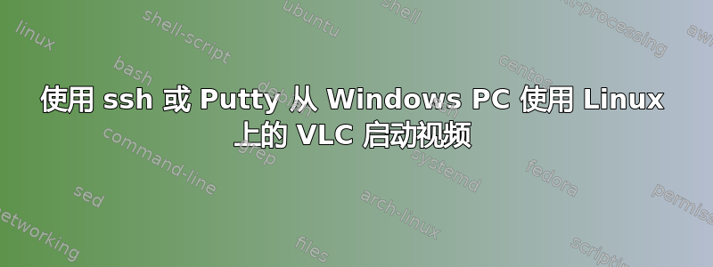 使用 ssh 或 Putty 从 Windows PC 使用 Linux 上的 VLC 启动视频