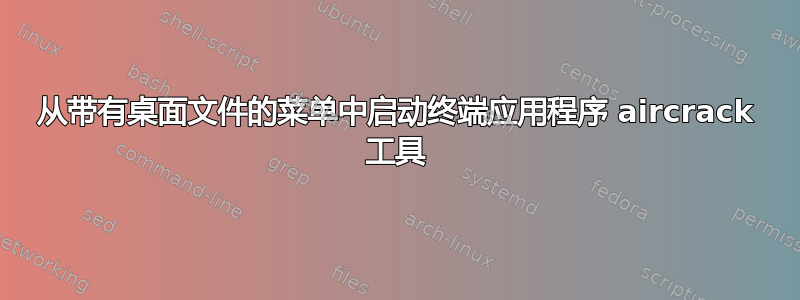 从带有桌面文件的菜单中启动终端应用程序 aircrack 工具