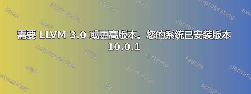 需要 LLVM 3.0 或更高版本。您的系统已安装版本 10.0.1